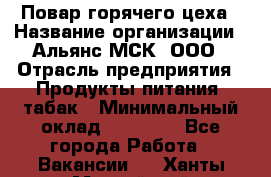 Повар горячего цеха › Название организации ­ Альянс-МСК, ООО › Отрасль предприятия ­ Продукты питания, табак › Минимальный оклад ­ 25 000 - Все города Работа » Вакансии   . Ханты-Мансийский,Нефтеюганск г.